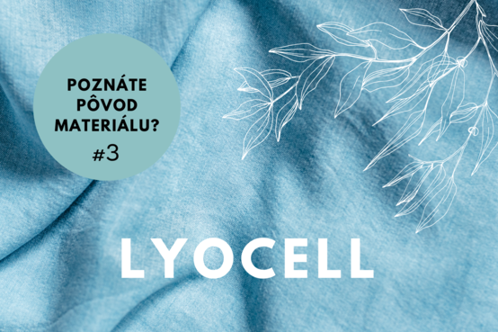 Poznáte pôvod materiálu? 3. diel: LYOCELL